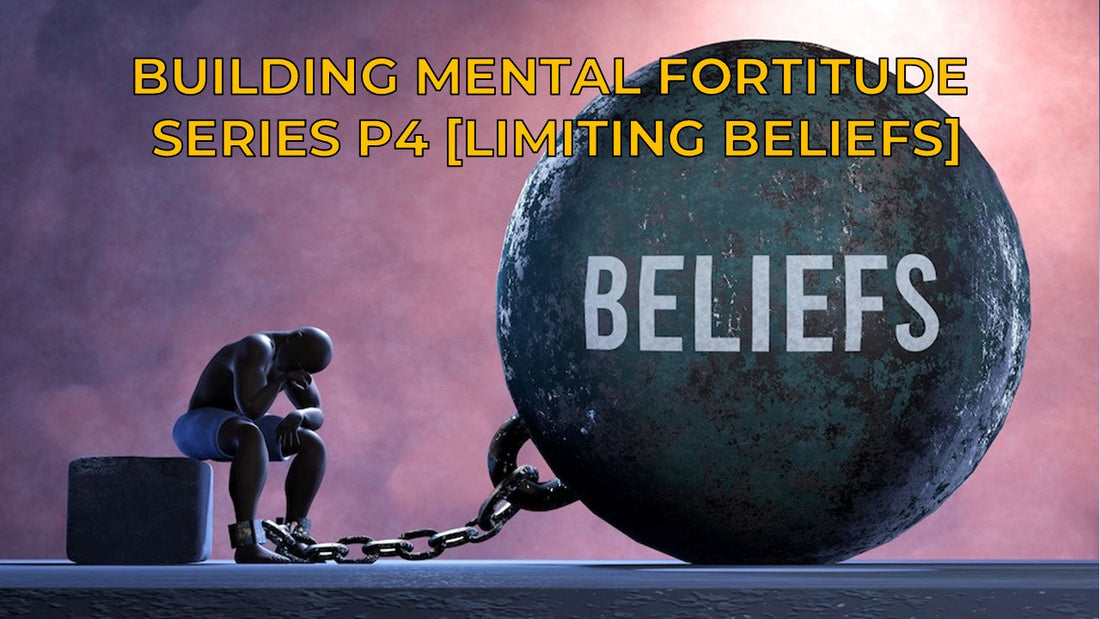 Building Mental Fortitude Part 4 [Limiting Beliefs]